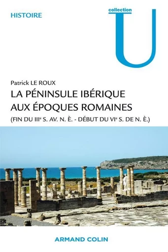 La péninsule ibérique aux époques romaines - Patrick Le Roux - ARMAND COLIN