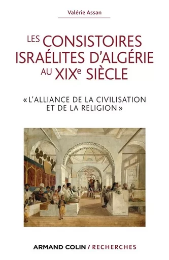 Les consistoires israélites d'Algérie au XIXe siècle - Valérie Assan - ARMAND COLIN