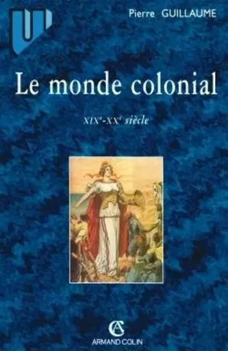 Le monde colonial : XIXe-XXe siècle - Pierre Guillaume - ARMAND COLIN