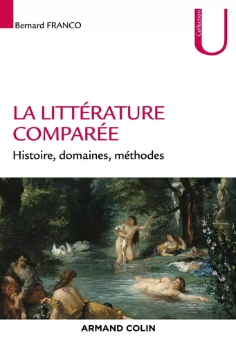 La littérature comparée - Histoire, domaines, méthodes - Bernard Franco - ARMAND COLIN