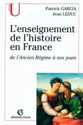 L'enseignement de l'histoire en France - Jean Leduc, Patrick Garcia - ARMAND COLIN