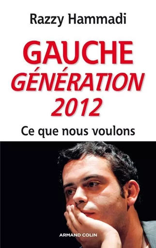 Gauche. Génération 2012 - Ce que nous voulons - Razzy Hammadi - ARMAND COLIN