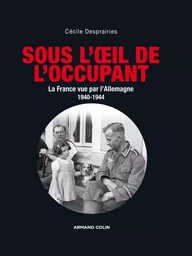 Sous l'oeil de l'occupant - La France vue par l'Allemagne 1940-1944