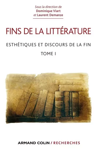 Fins de la littérature - Esthétique et discours de la fin -  - ARMAND COLIN