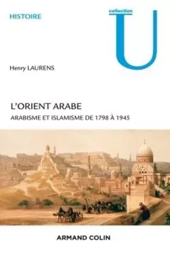 L'Orient arabe - 2e éd. - Arabisme et islamisme de 1798 à 1945 - Henry Laurens - ARMAND COLIN