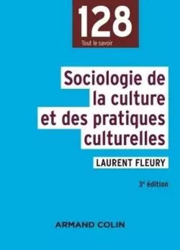 Sociologie de la culture et des pratiques culturelles - 3e éd. - Laurent Fleury - ARMAND COLIN