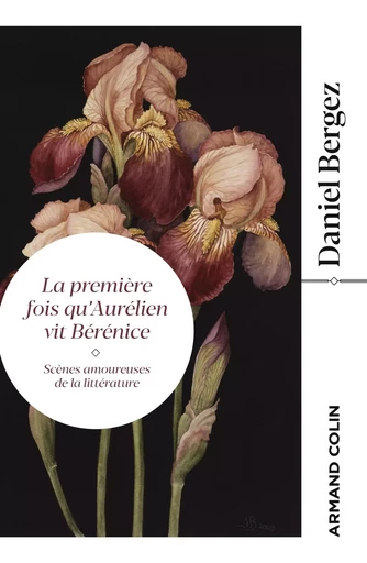 La première fois qu'Aurélien vit Bérénice - Scènes amoureuses de la littérature - daniel BERGEZ - ARMAND COLIN