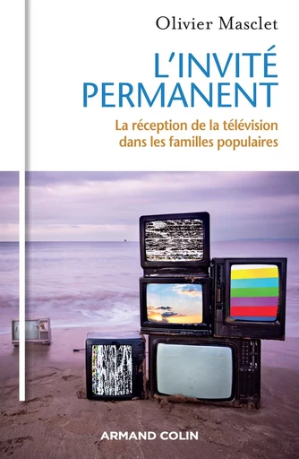 L'invité permanent - La réception de la télévision dans les familles populaires - Olivier Masclet - ARMAND COLIN