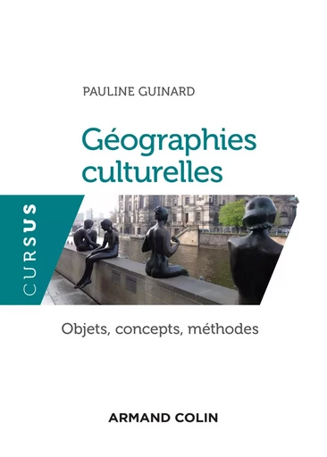 Géographies culturelles - Objets, concepts, méthodes - Pauline Guinard - ARMAND COLIN