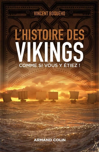 L'histoire des Vikings comme si vous y étiez ! - Vincent Boqueho - ARMAND COLIN