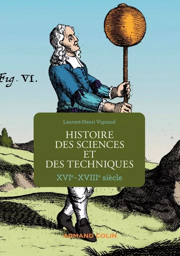 Histoire des sciences et des techniques - XVIe-XVIIIe siècle - Laurent-Henri Vignaud - ARMAND COLIN