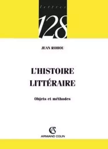 L'histoire littéraire - Objets et méthodes - Jean Rohou - ARMAND COLIN