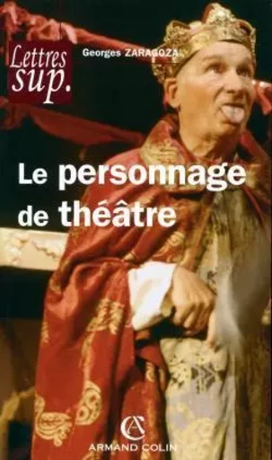 Le personnage de théâtre - Georges Zaragoza - ARMAND COLIN