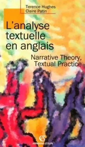 L'analyse textuelle en anglais - Narrative Theory, Textual Practice - Claire Patin, Terence Hughes - ARMAND COLIN