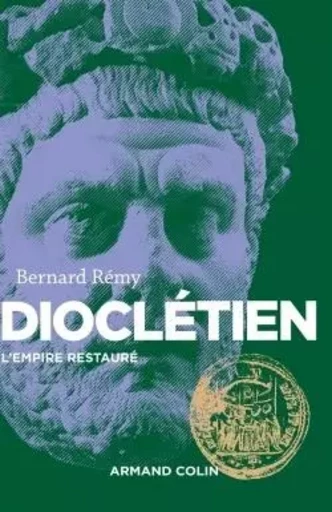 Dioclétien - L'Empire restauré - Bernard Rémy - ARMAND COLIN