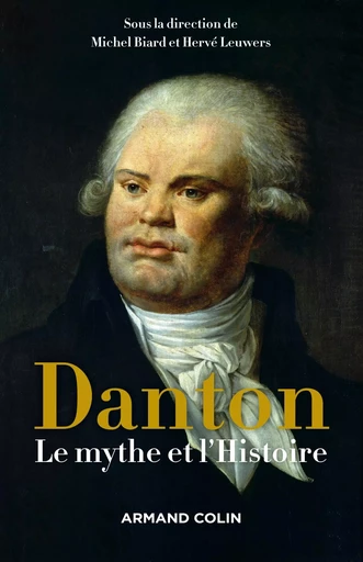 Danton - Le mythe et l'Histoire - Michel Biard, Hervé Leuwers - ARMAND COLIN