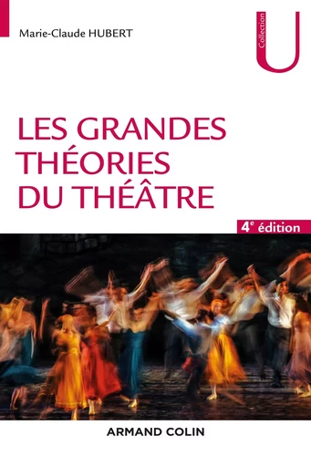 Les grandes théories du théâtre - 4e éd. - Marie-Claude Hubert - ARMAND COLIN