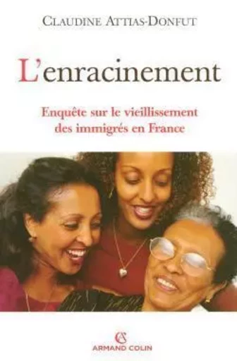 L'enracinement - Enquête sur le vieillissement des immigrés en France - Claudine Attias-Donfut - ARMAND COLIN