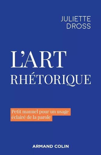 L'art rhétorique - Juliette Dross - ARMAND COLIN