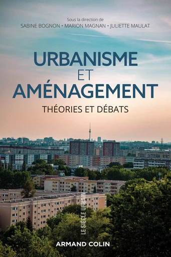 Urbanisme et aménagement - Théories et débats - Sabine Bognon, Marion Magnan, Juliette Maulat - ARMAND COLIN