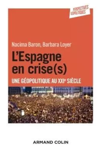 L'Espagne en crise(s) - Une géopolitique au XXIe siècle - Nacima Baron-Yelles, Barbara Loyer - ARMAND COLIN