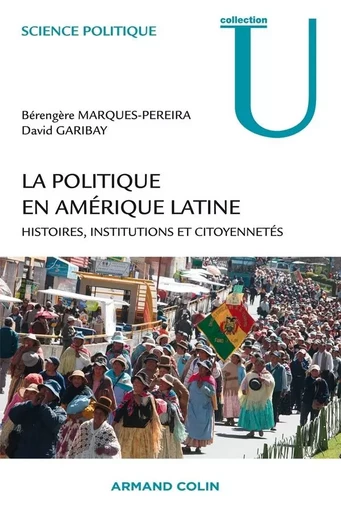 La politique en Amérique latine - Histoires, institutions et citoyennetés - Bérengère Marques-Pereira, David Garibay - ARMAND COLIN