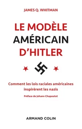 Le modèle américain d'Hitler - Comment les lois raciales américaines inspirèrent les nazis