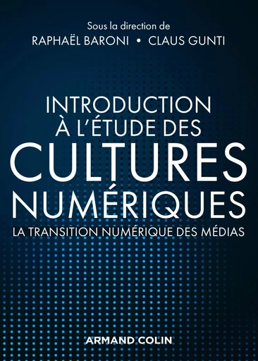 Introduction à l'étude des cultures numériques - La transition numérique des médias - Raphaël Baroni, Claus Gunti - ARMAND COLIN