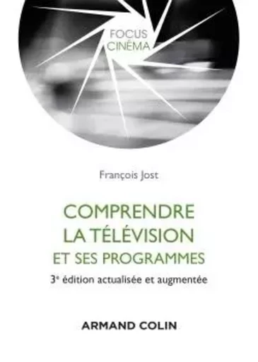 Comprendre la télévision et ses programmes - 3e éd. - François Jost - ARMAND COLIN