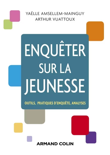 Enquêter sur la jeunesse - Outils, pratiques d'enquête, analyses - Yaëlle AMSELLEM-MAINGUY, Arthur VUATTOUX - ARMAND COLIN