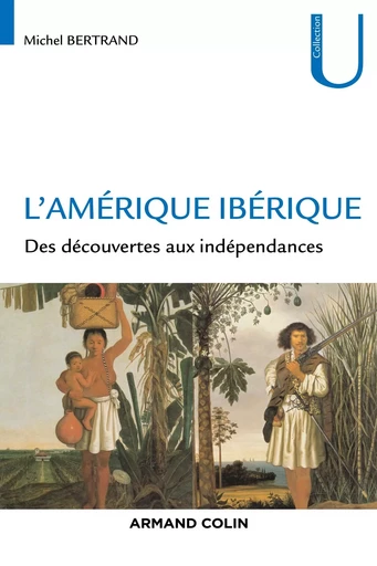 L'Amérique ibérique - Des découvertes aux indépendances - Michel Bertrand - ARMAND COLIN