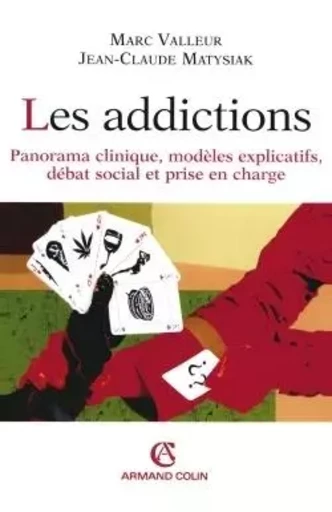 Les addictions - Panorama clinique, modèles explicatifs, débat social et prise en charge - Marc Valleur - ARMAND COLIN