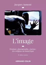 L'image - 4e éd. - Peinture, photographie, cinéma : des origines au numérique