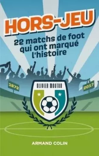 Hors-Jeu - 22 matchs de foot qui ont marqué l'histoire - 1872-2017 - Olivier Mouton - ARMAND COLIN