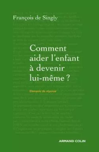 Comment aider l'enfant à devenir lui-même ? - Guide de voyage à l'intention du parent - François deSingly - ARMAND COLIN