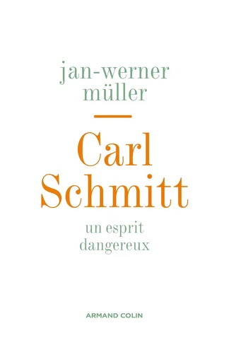 Carl Schmitt - Un esprit dangereux - Jan-Werner Muller - ARMAND COLIN