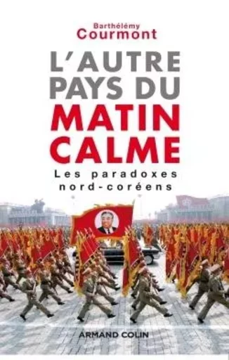 L'autre pays du matin calme - Les paradoxes nord-coréens - Barthélémy Courmont - ARMAND COLIN