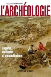 L'archéologie - 2ed - Théorie, méthodes et reconstitutions