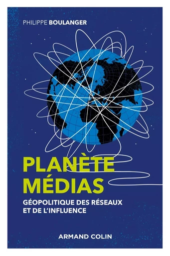 Planète médias - 2e éd. - Géopolitique des réseaux et de l'influence - Philippe Boulanger - ARMAND COLIN