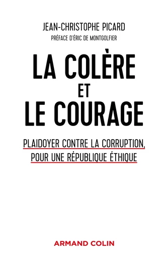 La colère et le courage - Plaidoyer contre la corruption, pour une République éthique - Jean-Christophe Picard - ARMAND COLIN