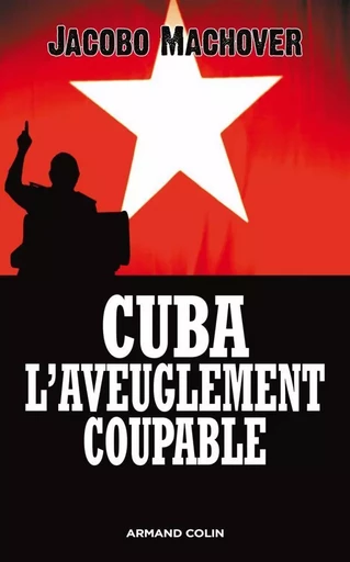 Cuba : l'aveuglement coupable - Les compagnons de la barbarie - Jacobo Machover - ARMAND COLIN