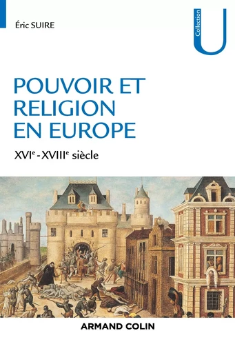 Pouvoir et religion en Europe - XVIe-XVIIIe siècle - Éric Suire - ARMAND COLIN