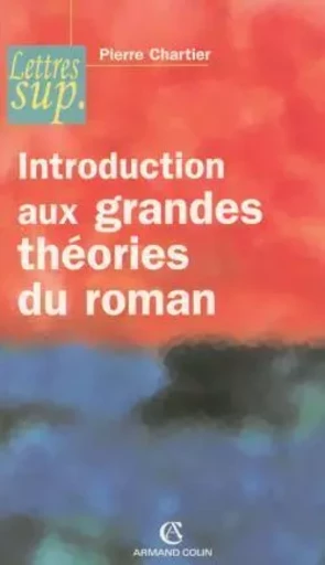 Introduction aux grandes théories du roman - Pierre Chartier - ARMAND COLIN