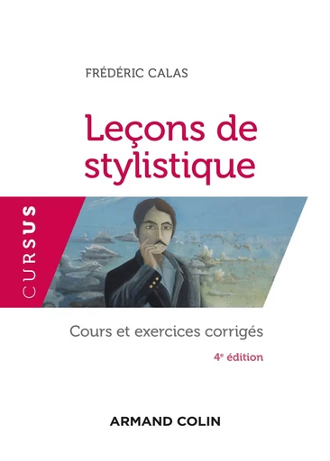 Leçons de stylistique - 4e éd. - Cours et exercices corrigés - Frédéric Calas - ARMAND COLIN