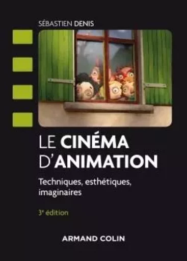 Le cinéma d'animation - 3e éd. - Techniques, esthétiques, imaginaires - Sébastien Denis - ARMAND COLIN