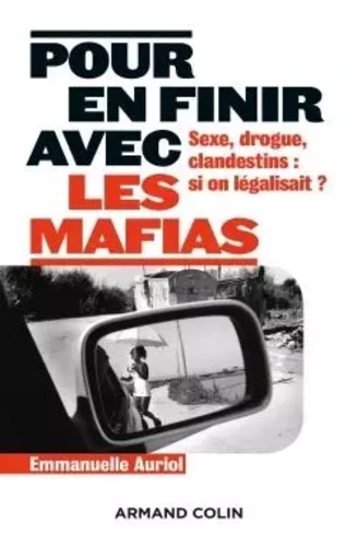 Pour en finir avec les mafias - Sexe, drogue et clandestins : et si on légalisait ? - Emmanuelle Auriol - ARMAND COLIN