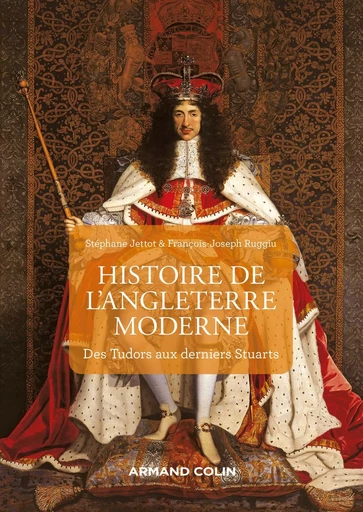 Histoire de l'Angleterre moderne - 2e éd. - Des Tudors aux derniers Stuarts - Stéphane Jettot, François-Joseph Ruggiu - ARMAND COLIN