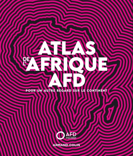 Atlas de l'Afrique AFD - Pour un autre regard sur le continent -  Agence française de développement - ARMAND COLIN