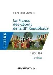 La France des débuts de la IIIe République - 6e éd. - 1870-1896