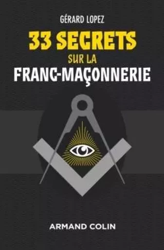 33 secrets sur la Franc-maçonnerie - Gérard Lopez - ARMAND COLIN